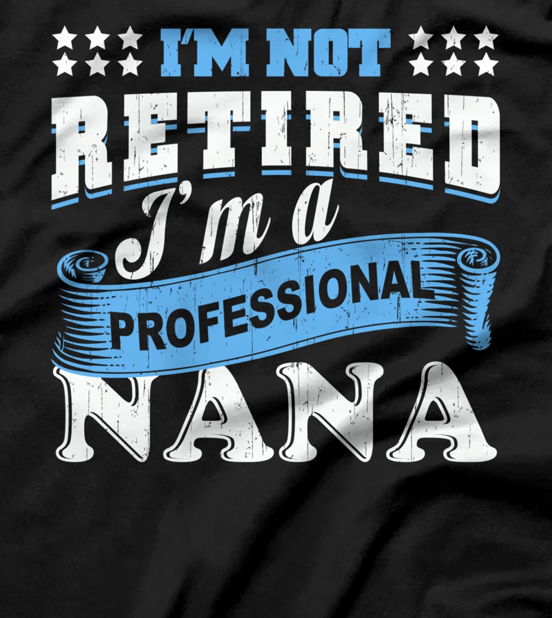 I'm Not Retired I'm A Professional Nana Grandma Retirement T-Shirt