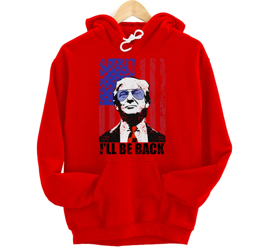 I’ll Be Back Funny Quote Trump 2024 July 4th Pullover Hoodie