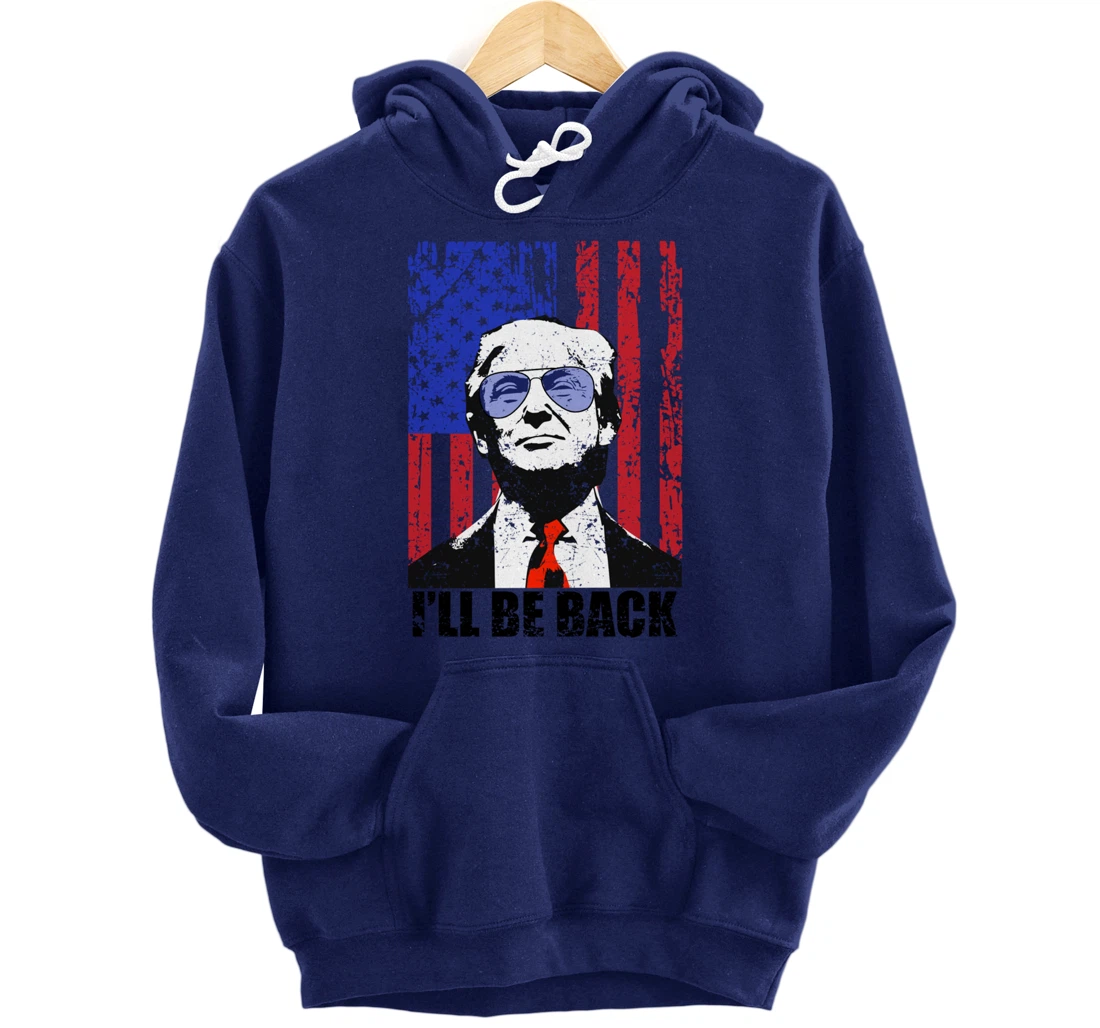 I’ll Be Back Funny Quote Trump 2024 July 4th Pullover Hoodie