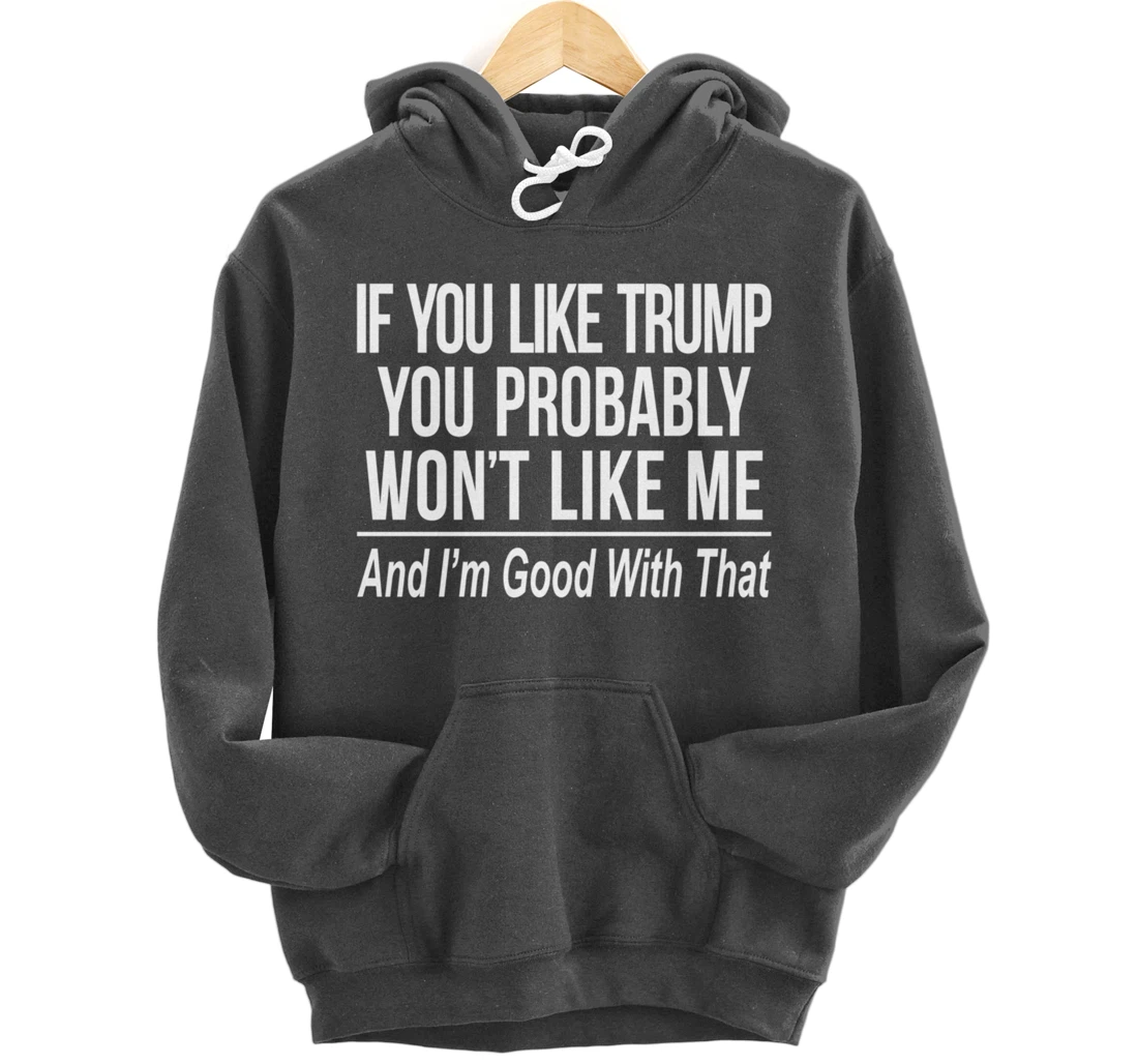If You Like Trump - You Probably Won't Like Me - Pullover Hoodie
