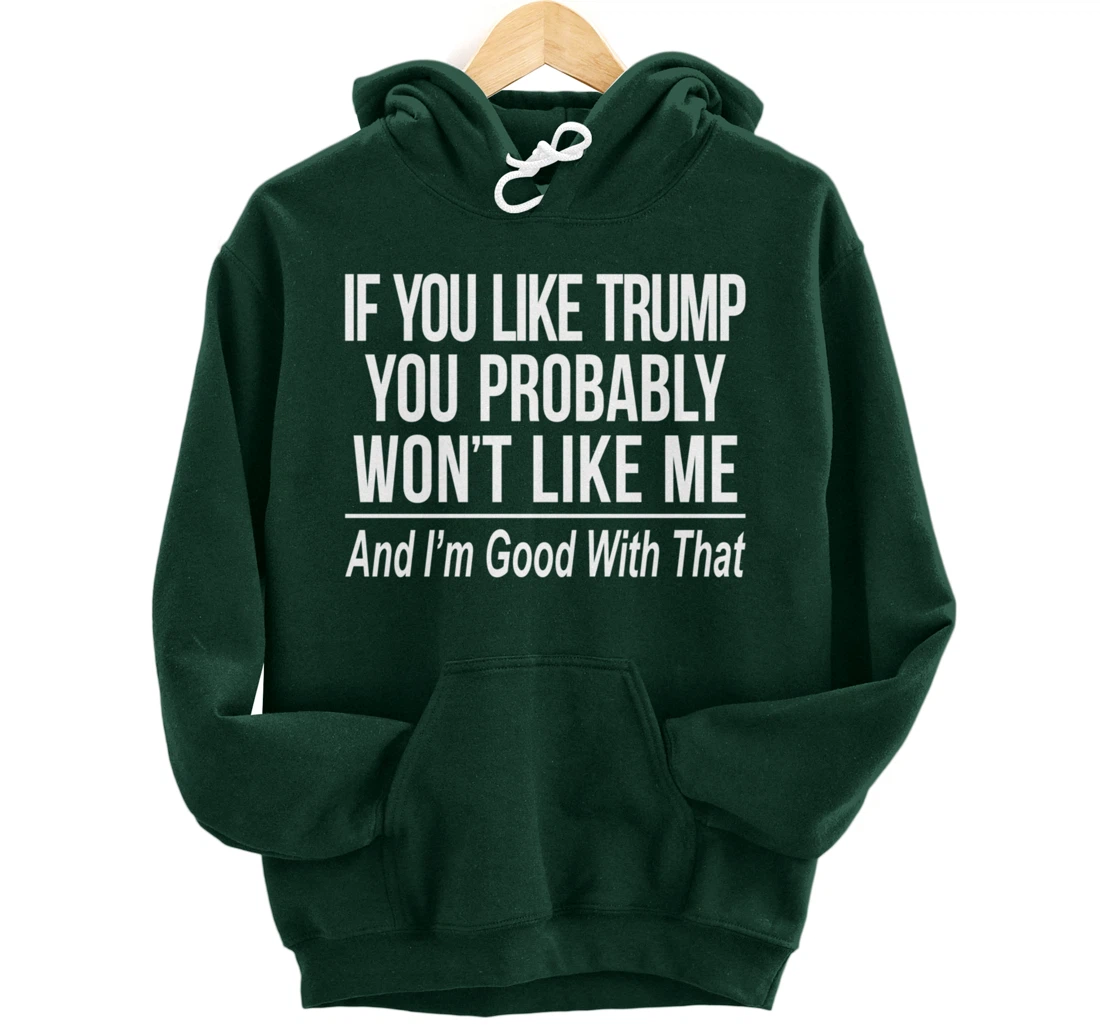 If You Like Trump - You Probably Won't Like Me - Pullover Hoodie