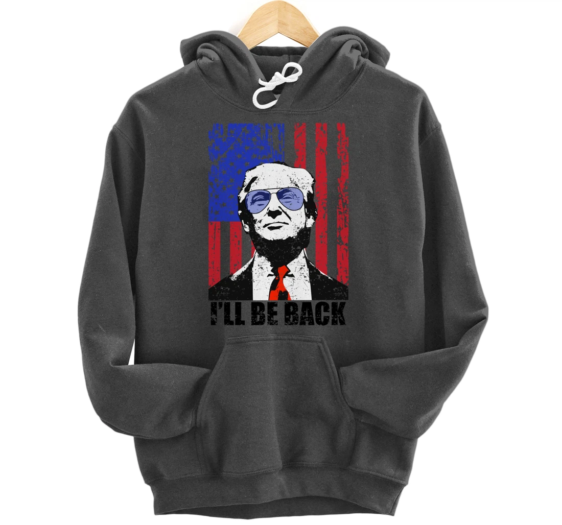 I’ll Be Back Funny Quote Trump 2024 July 4th Pullover Hoodie