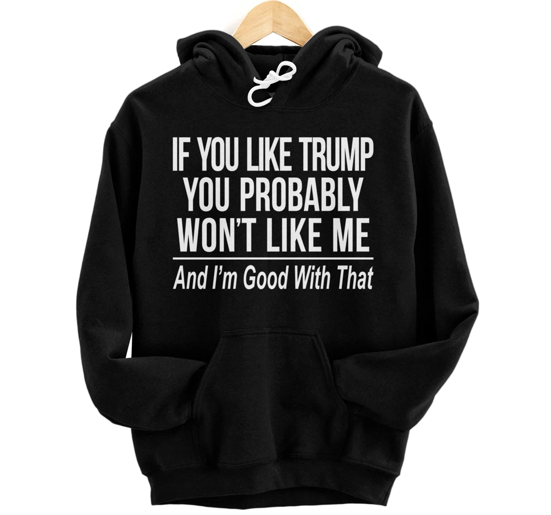 If You Like Trump - You Probably Won't Like Me - Pullover Hoodie