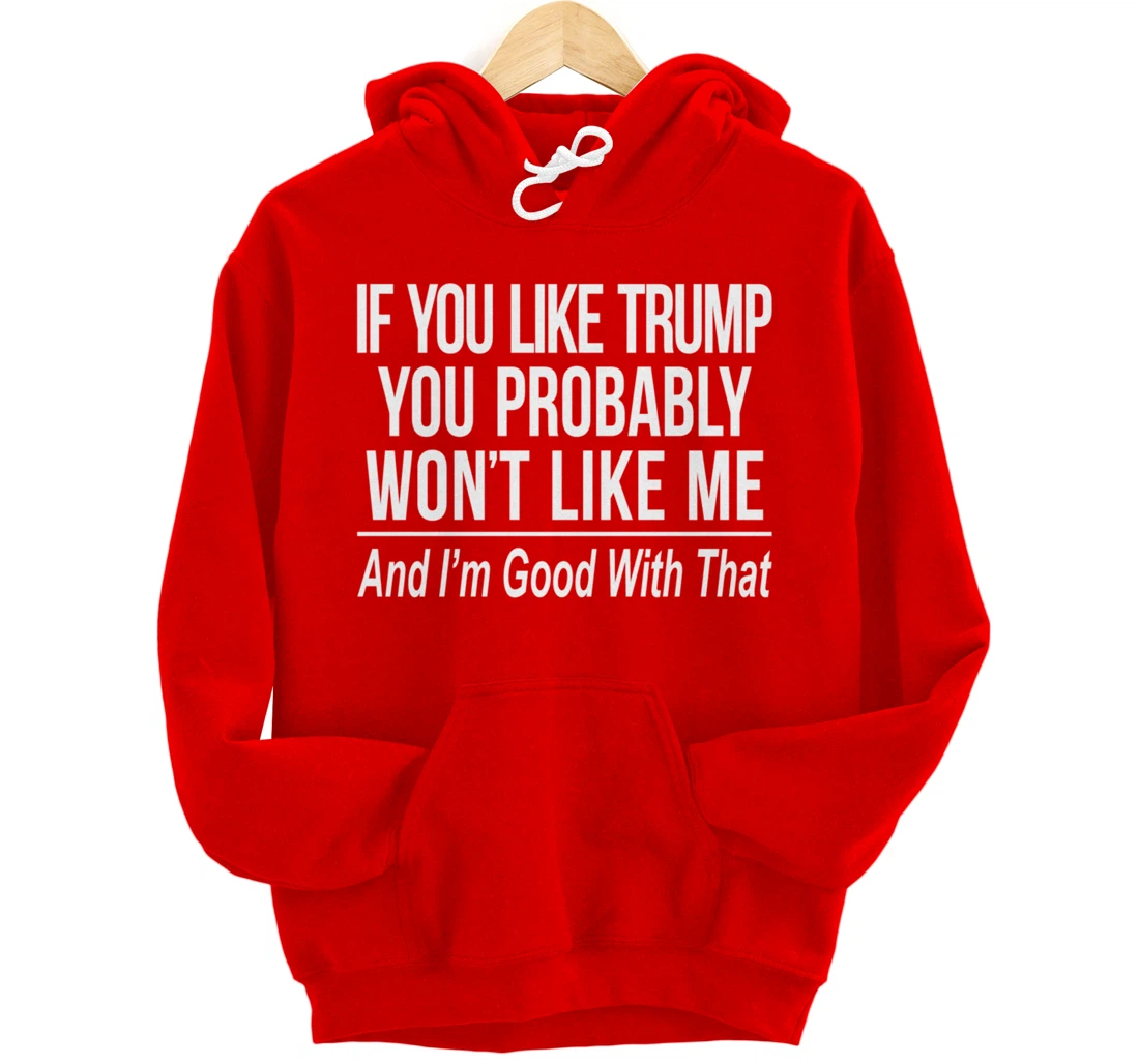 If You Like Trump - You Probably Won't Like Me - Pullover Hoodie