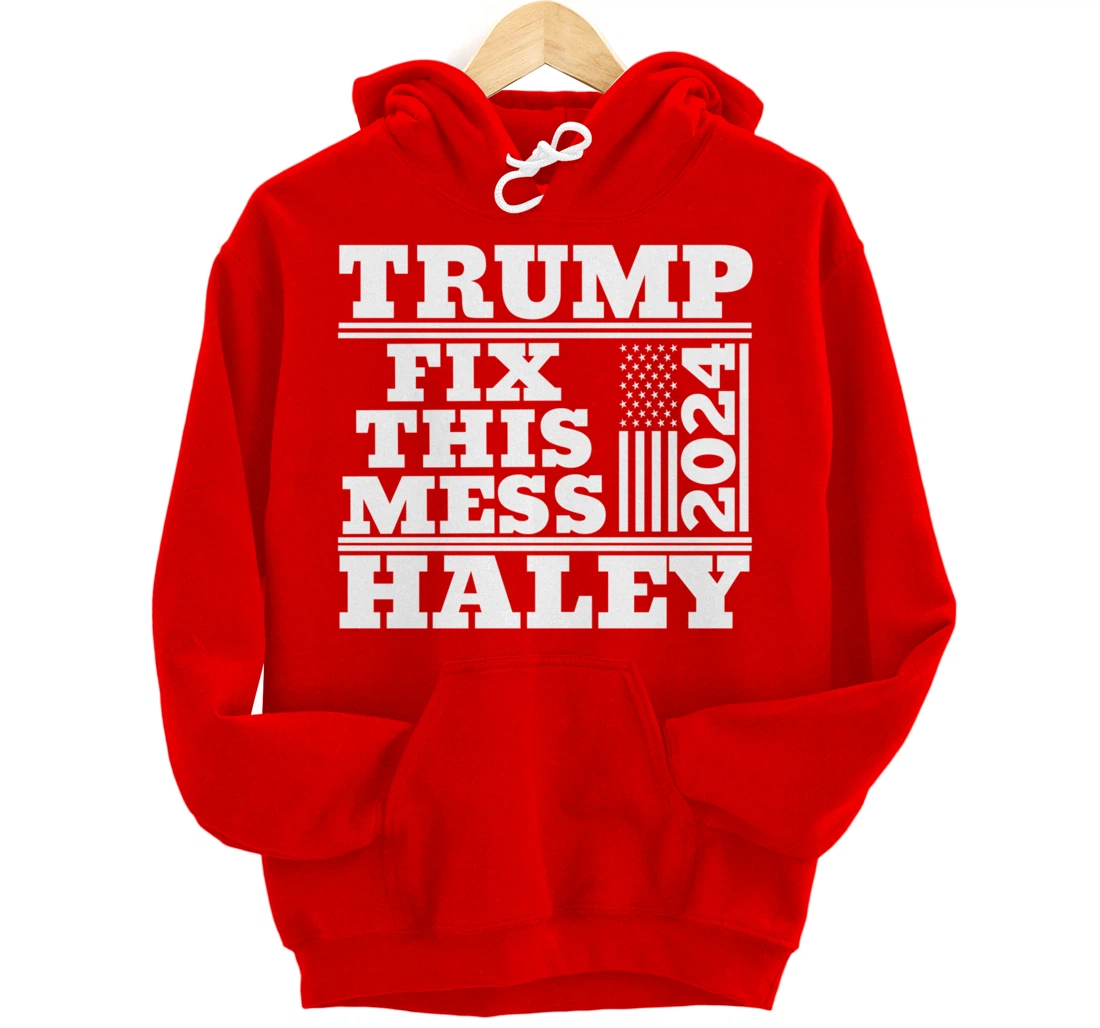 Trump Haley 2024 Fix this Mess American Flag Trump 2024 Pullover Hoodie