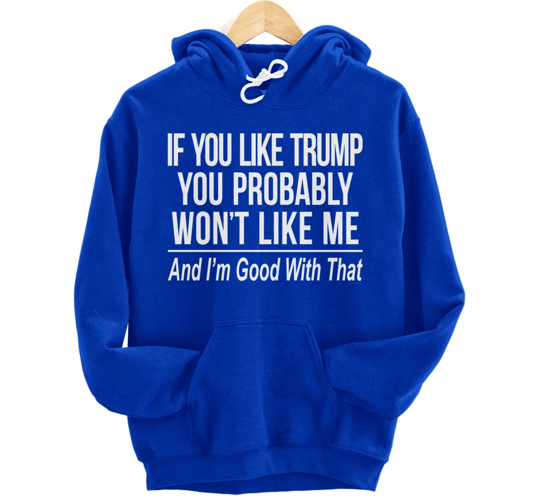 If You Like Trump - You Probably Won't Like Me - Pullover Hoodie