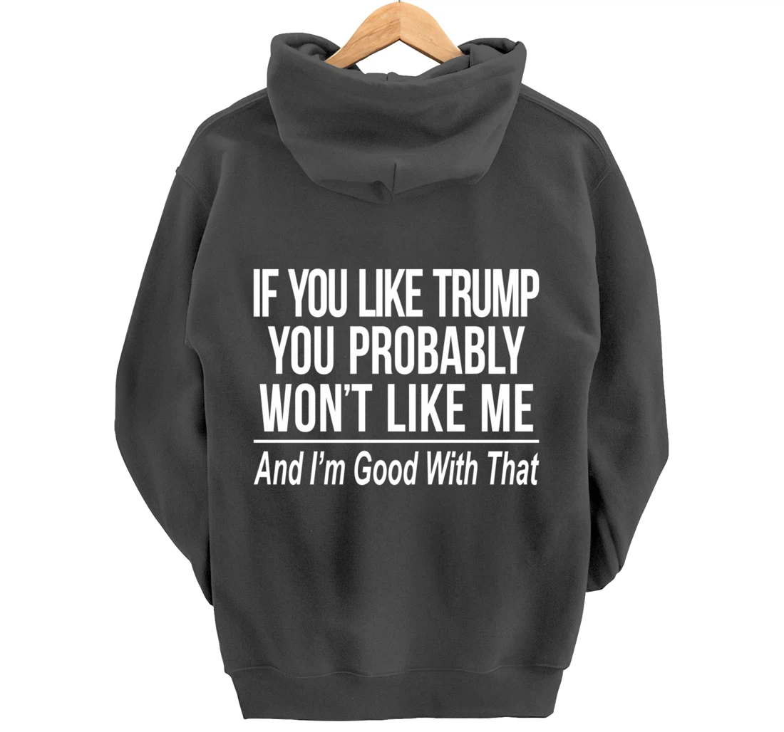 If You Like Trump - You Probably Won't Like Me - Pullover Hoodie