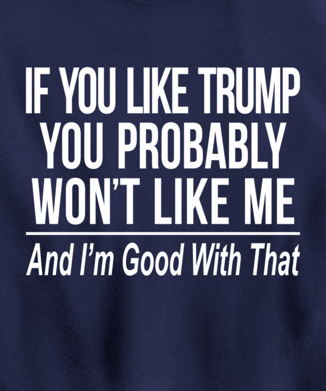 If You Like Trump - You Probably Won't Like Me - Pullover Hoodie