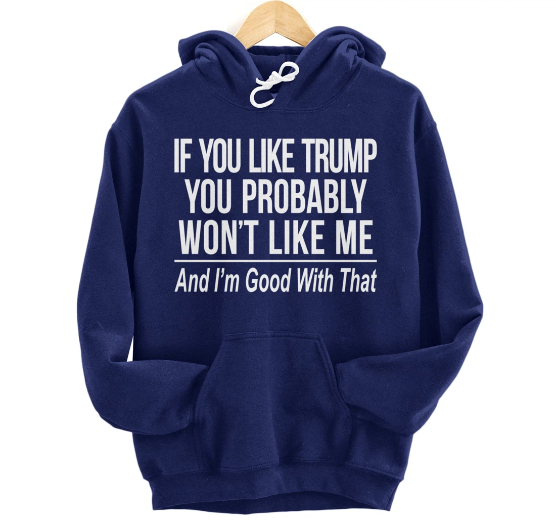 If You Like Trump - You Probably Won't Like Me - Pullover Hoodie
