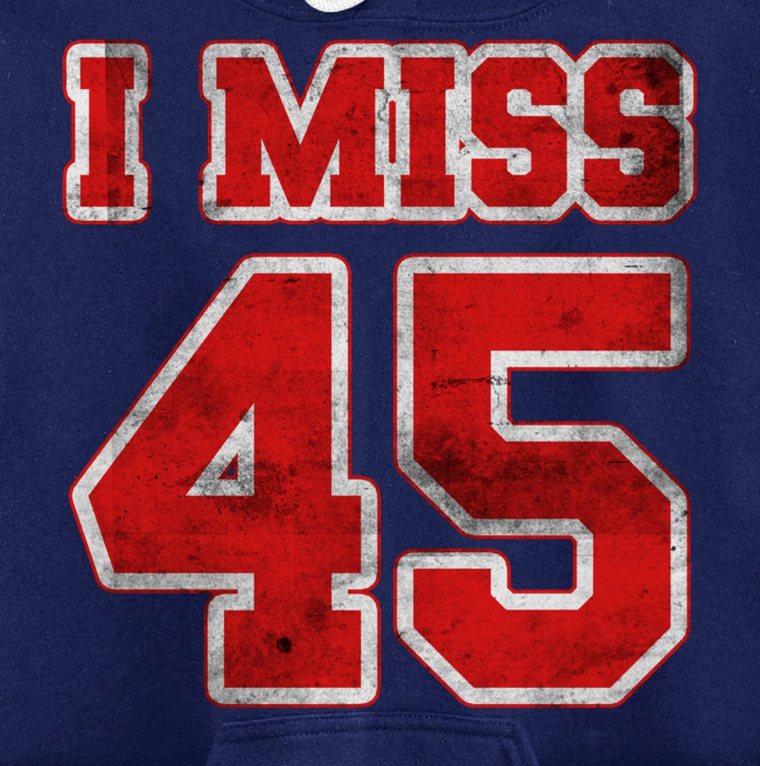 I Miss 45, If You Already Miss President Trump. I Miss Trump Pullover Hoodie