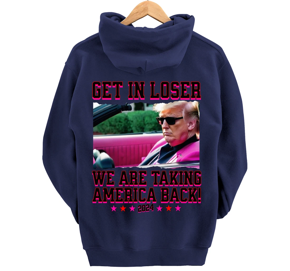 Get In Loser We Are Taking America Back Pink Trump 2024 Pullover Hoodie