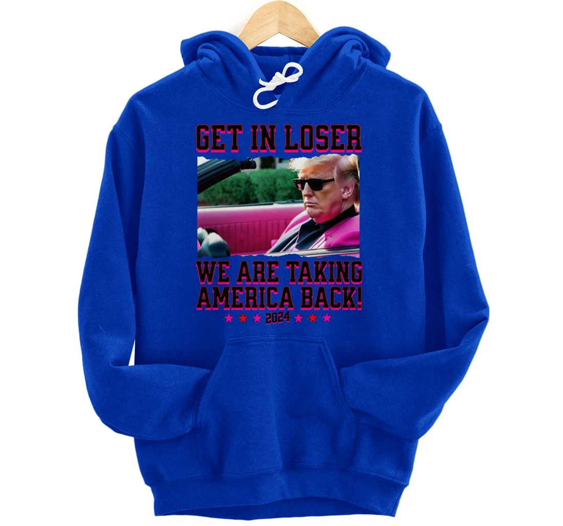 Get In Loser We Are Taking America Back Pink Trump 2024 Pullover Hoodie