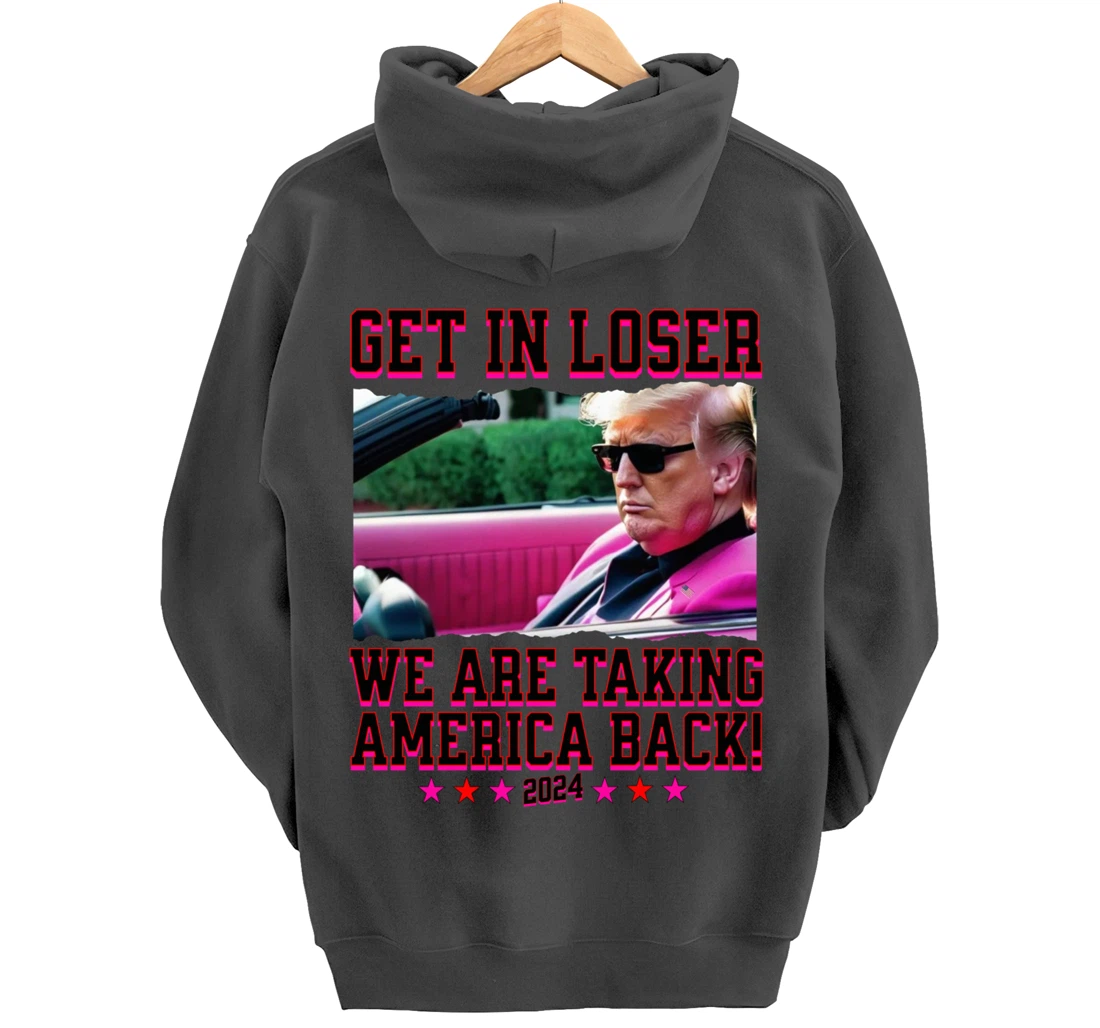 Get In Loser We Are Taking America Back Pink Trump 2024 Pullover Hoodie