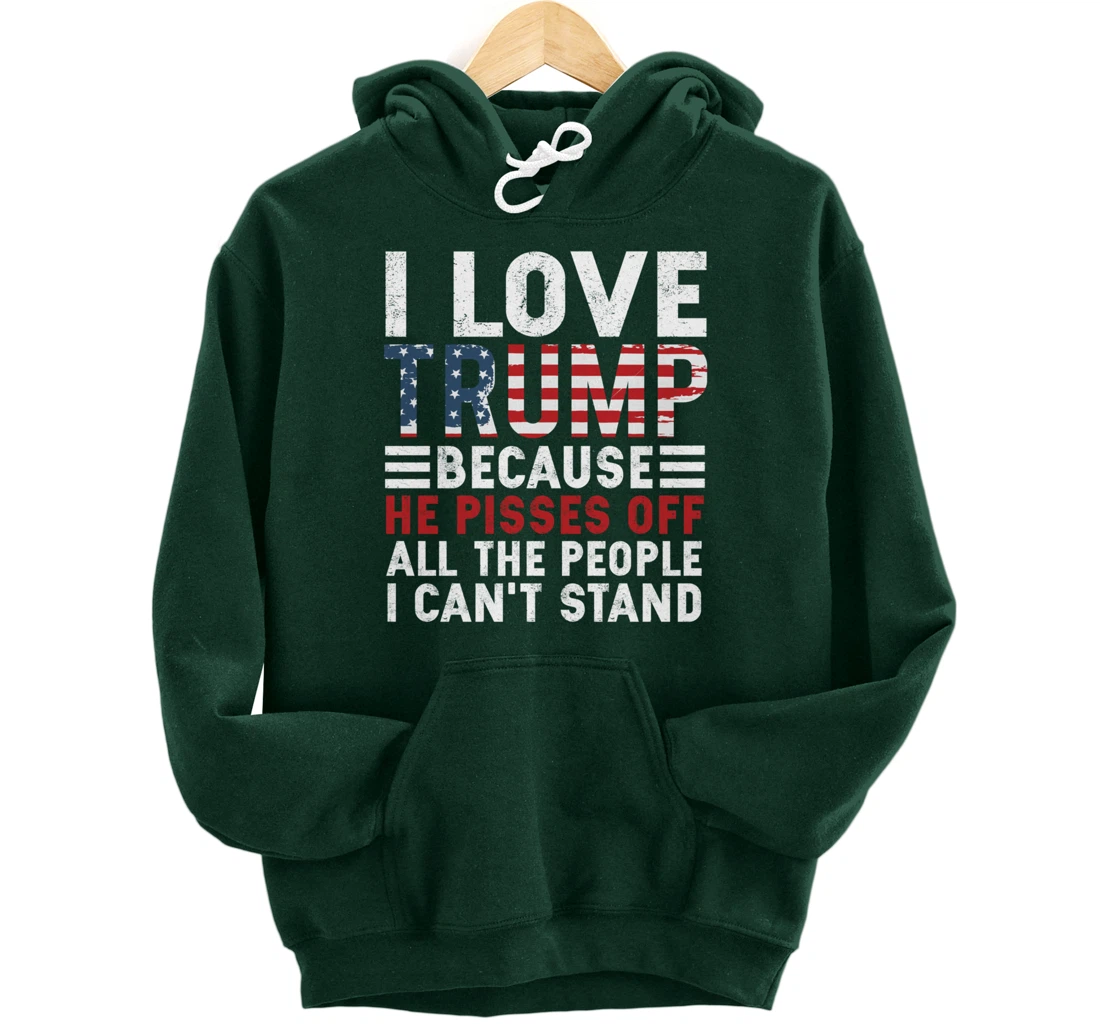 I Love Trump Because He Pisses Off The People I Can't Stand Pullover Hoodie