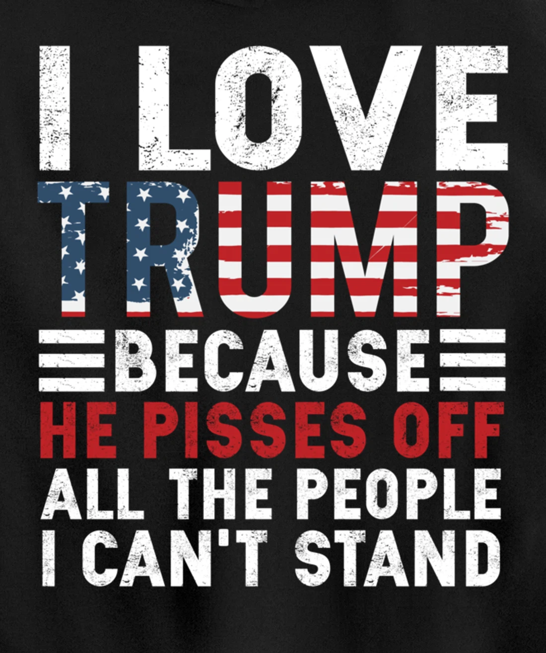 I Love Trump Because He Pisses Off The People I Can't Stand Pullover Hoodie