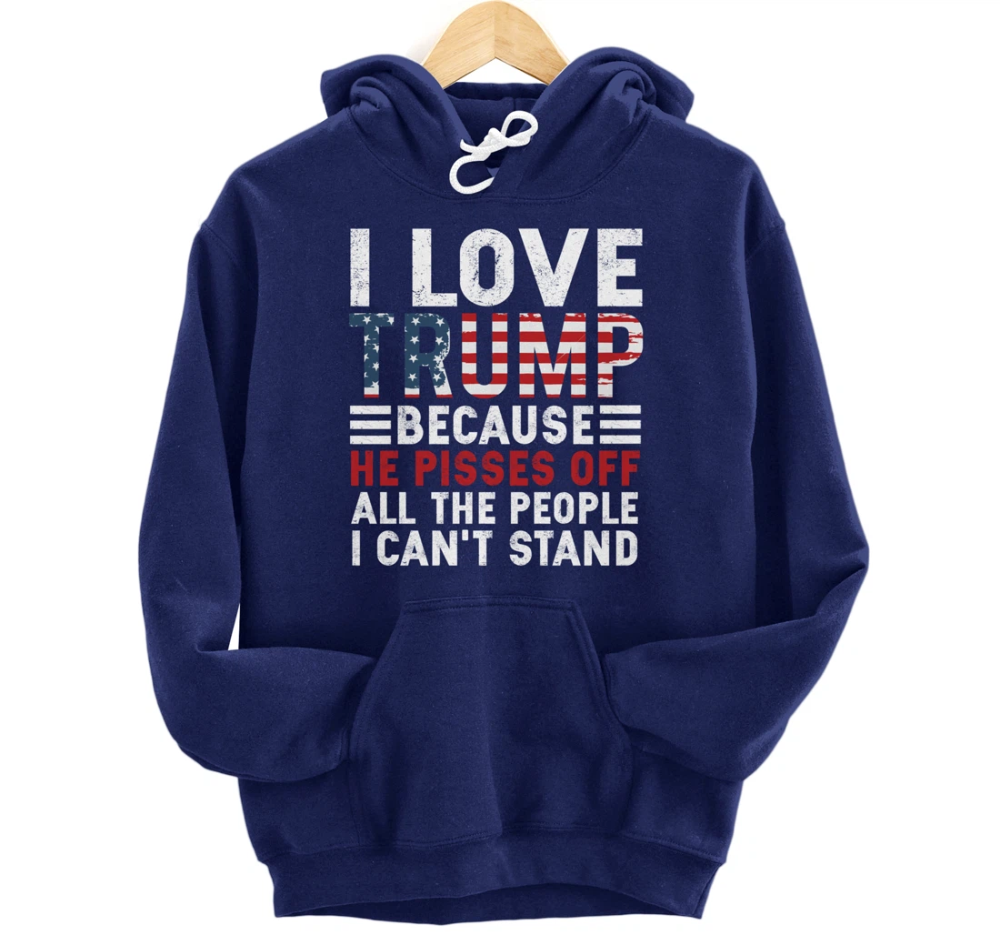 I Love Trump Because He Pisses Off The People I Can't Stand Pullover Hoodie