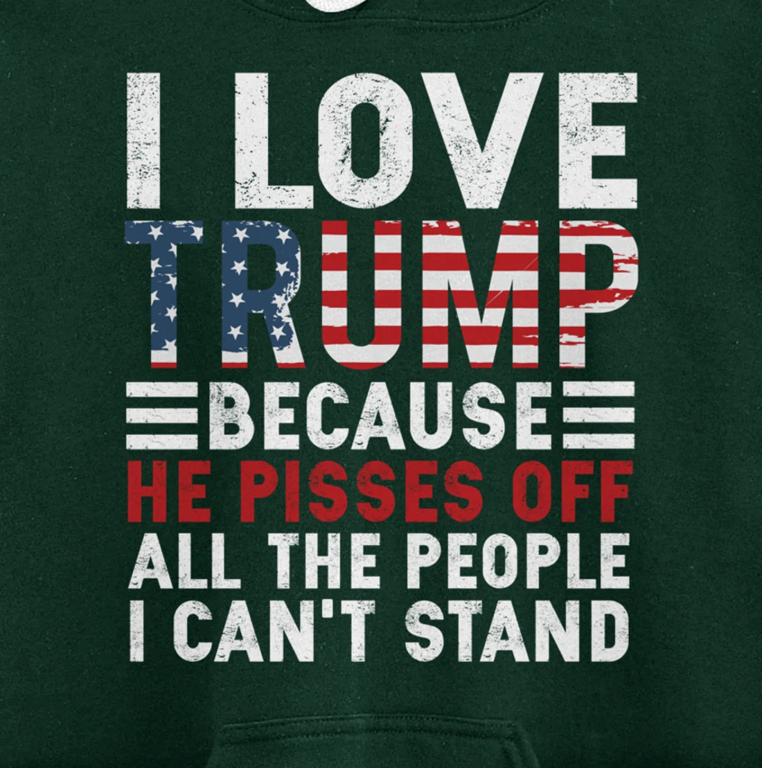 I Love Trump Because He Pisses Off The People I Can't Stand Pullover Hoodie