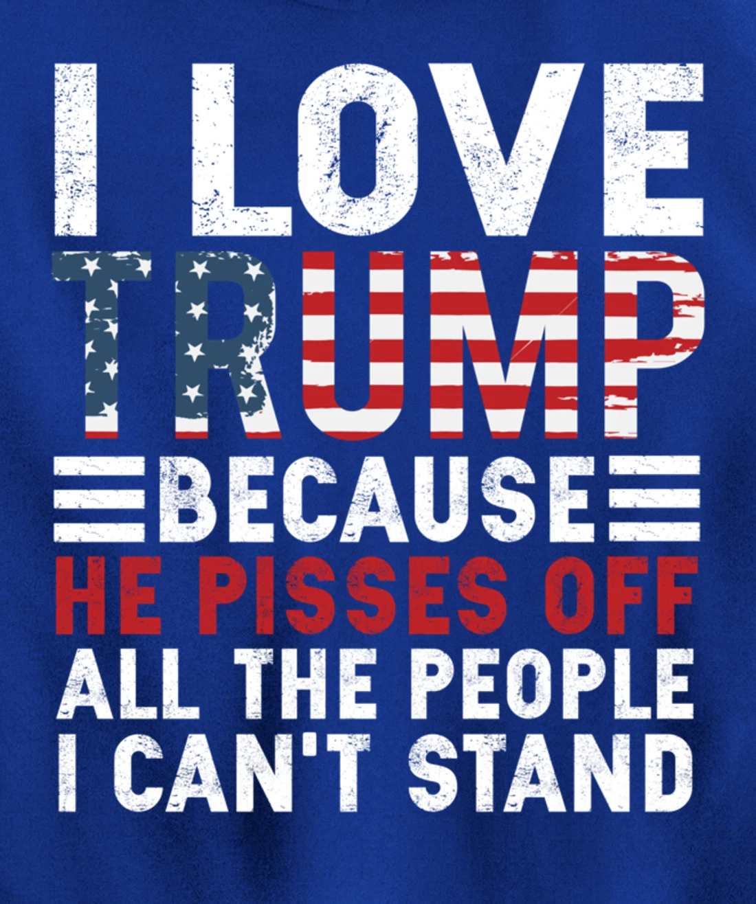 I Love Trump Because He Pisses Off The People I Can't Stand Pullover Hoodie