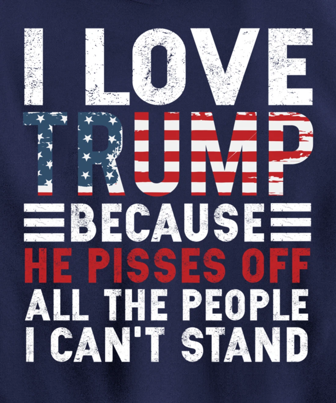 I Love Trump Because He Pisses Off The People I Can't Stand Pullover Hoodie
