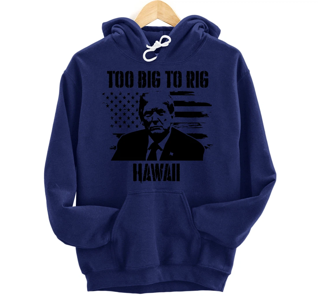 Too Big To Rig Hawaii Trump 2024 Pullover Hoodie
