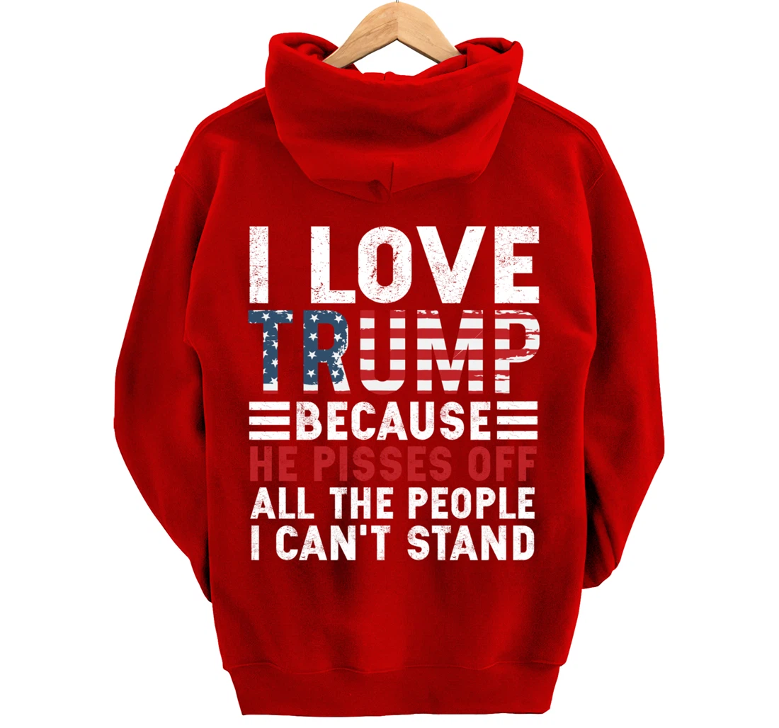 I Love Trump Because He Pisses Off The People I Can't Stand Pullover Hoodie