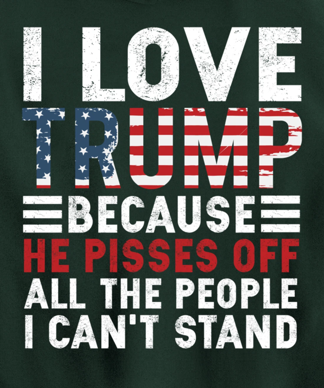 I Love Trump Because He Pisses Off The People I Can't Stand Pullover Hoodie