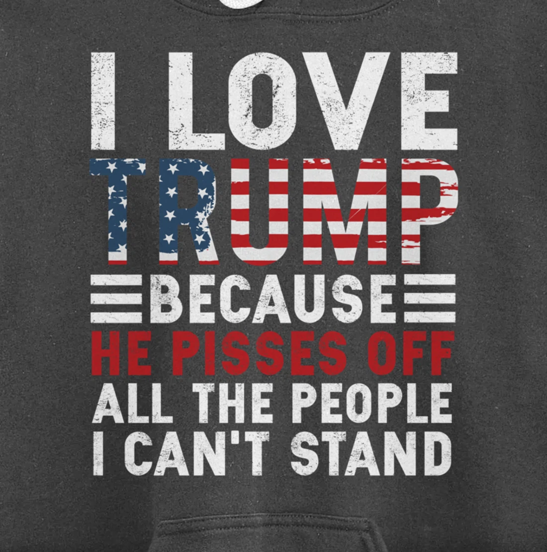 I Love Trump Because He Pisses Off The People I Can't Stand Pullover Hoodie