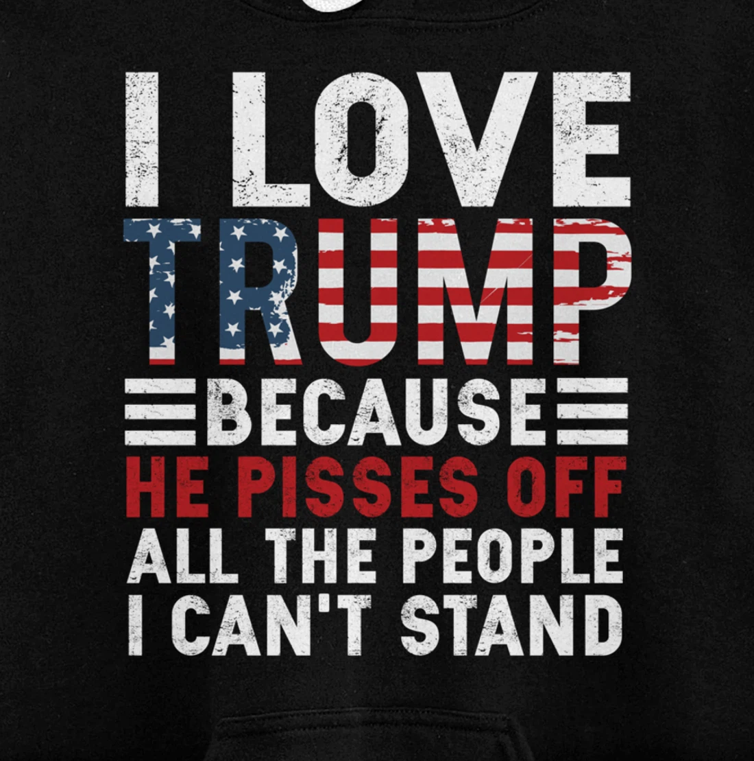 I Love Trump Because He Pisses Off The People I Can't Stand Pullover Hoodie