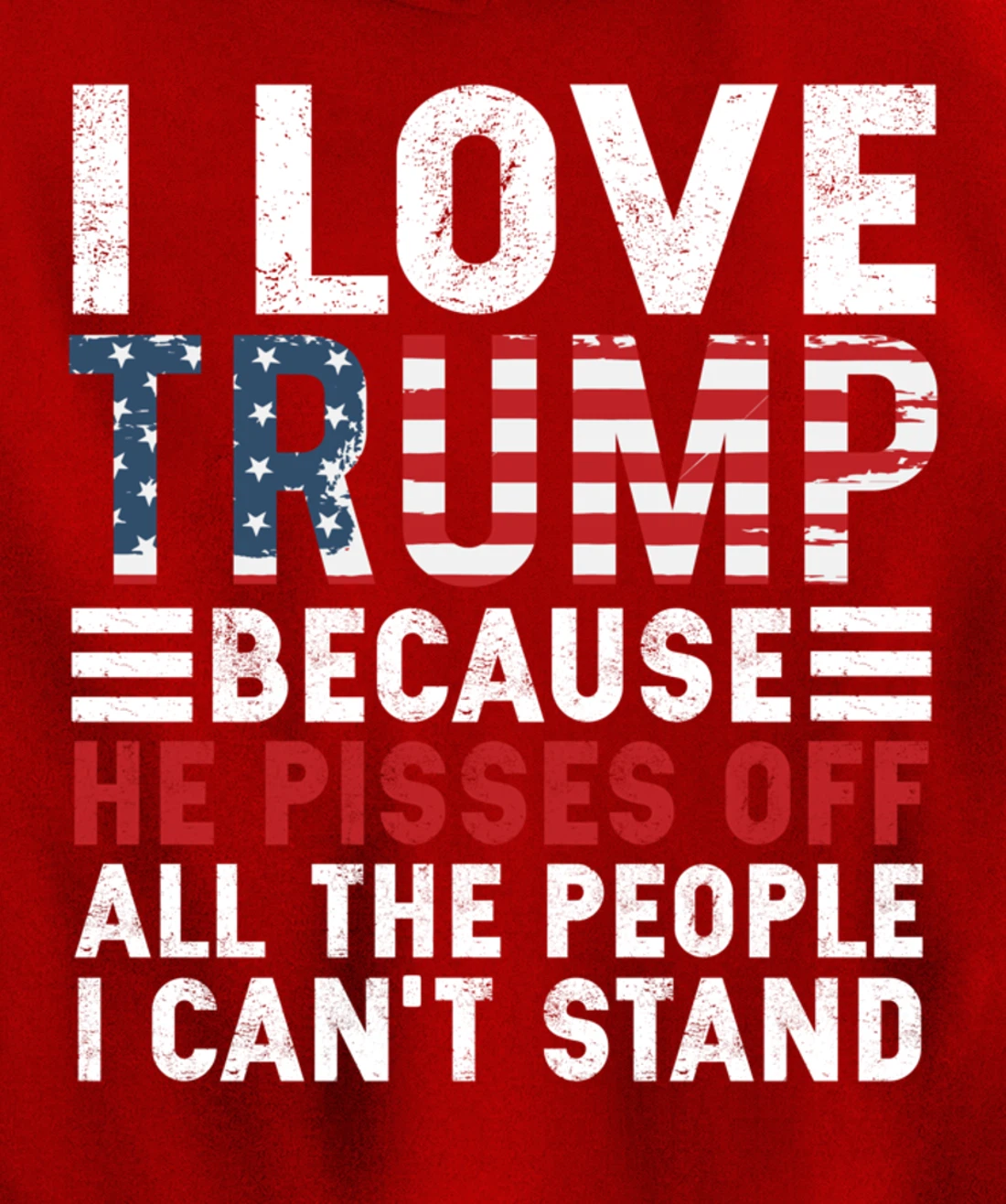 I Love Trump Because He Pisses Off The People I Can't Stand Pullover Hoodie