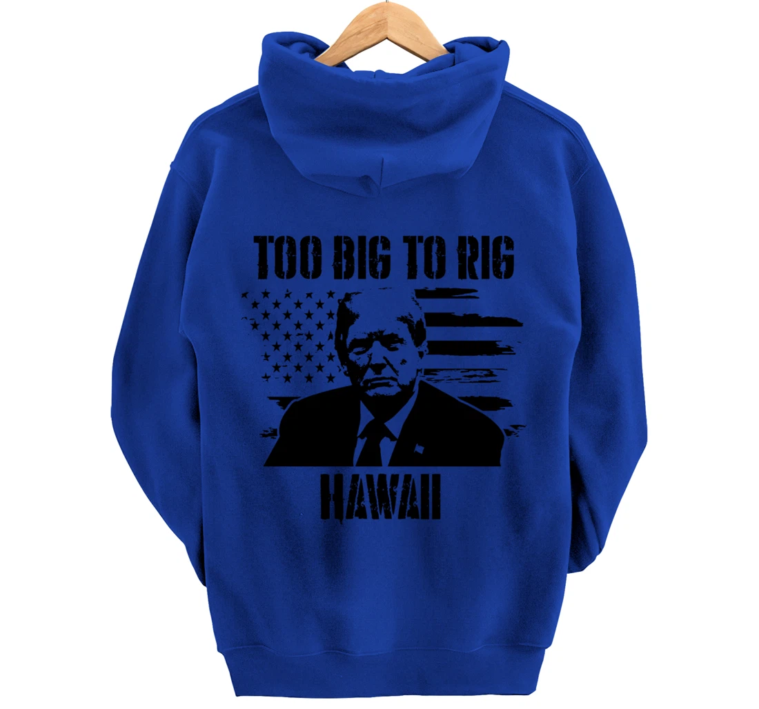 Too Big To Rig Hawaii Trump 2024 Pullover Hoodie
