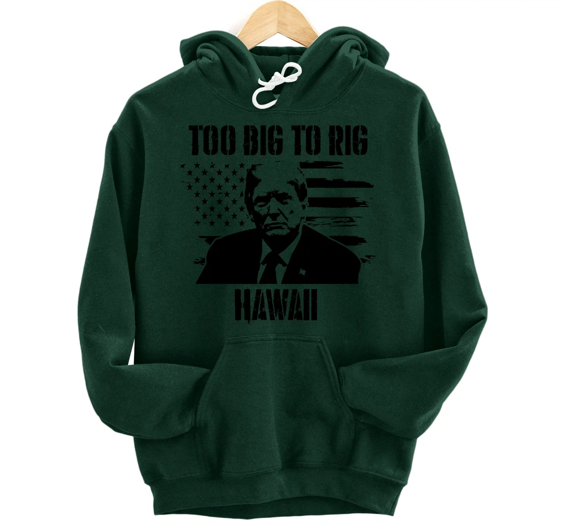 Too Big To Rig Hawaii Trump 2024 Pullover Hoodie