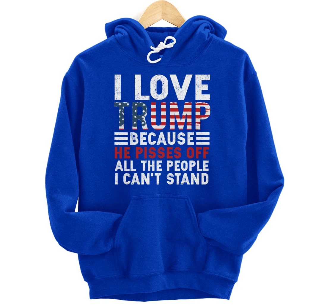 I Love Trump Because He Pisses Off The People I Can't Stand Pullover Hoodie