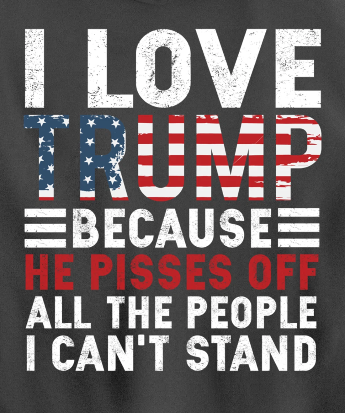 I Love Trump Because He Pisses Off The People I Can't Stand Pullover Hoodie