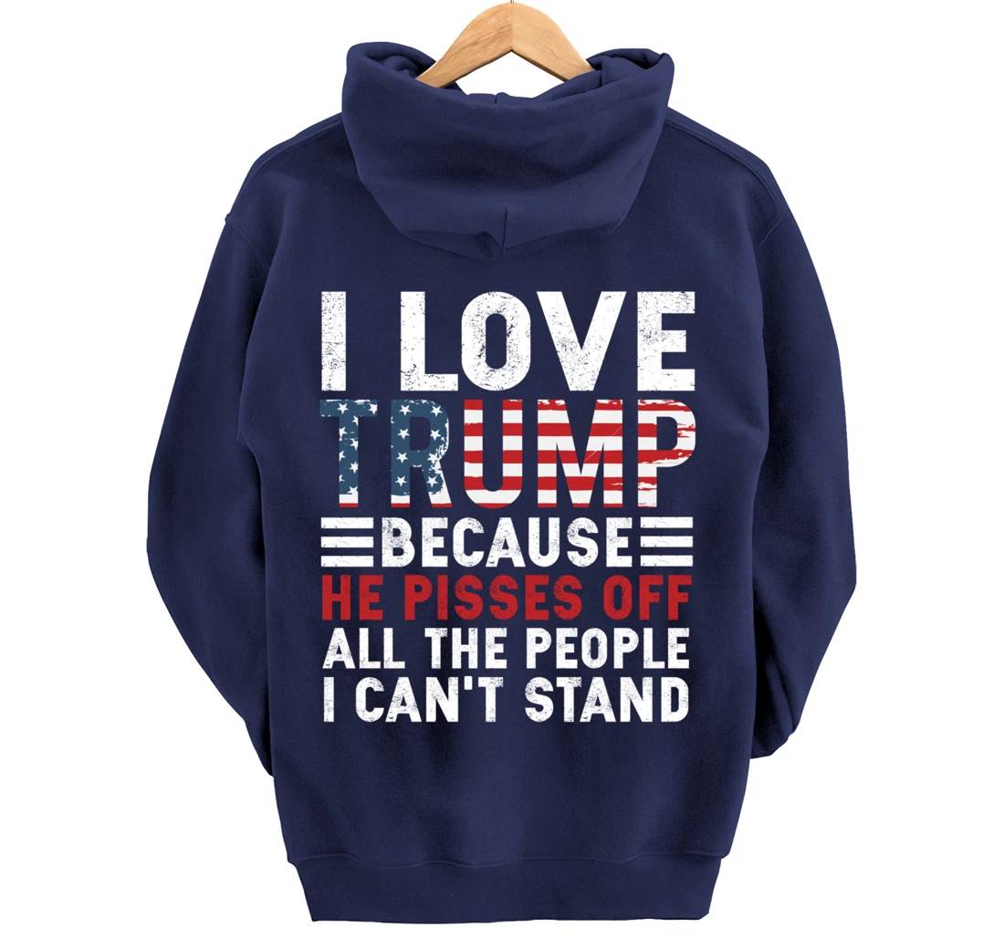 I Love Trump Because He Pisses Off The People I Can't Stand Pullover Hoodie