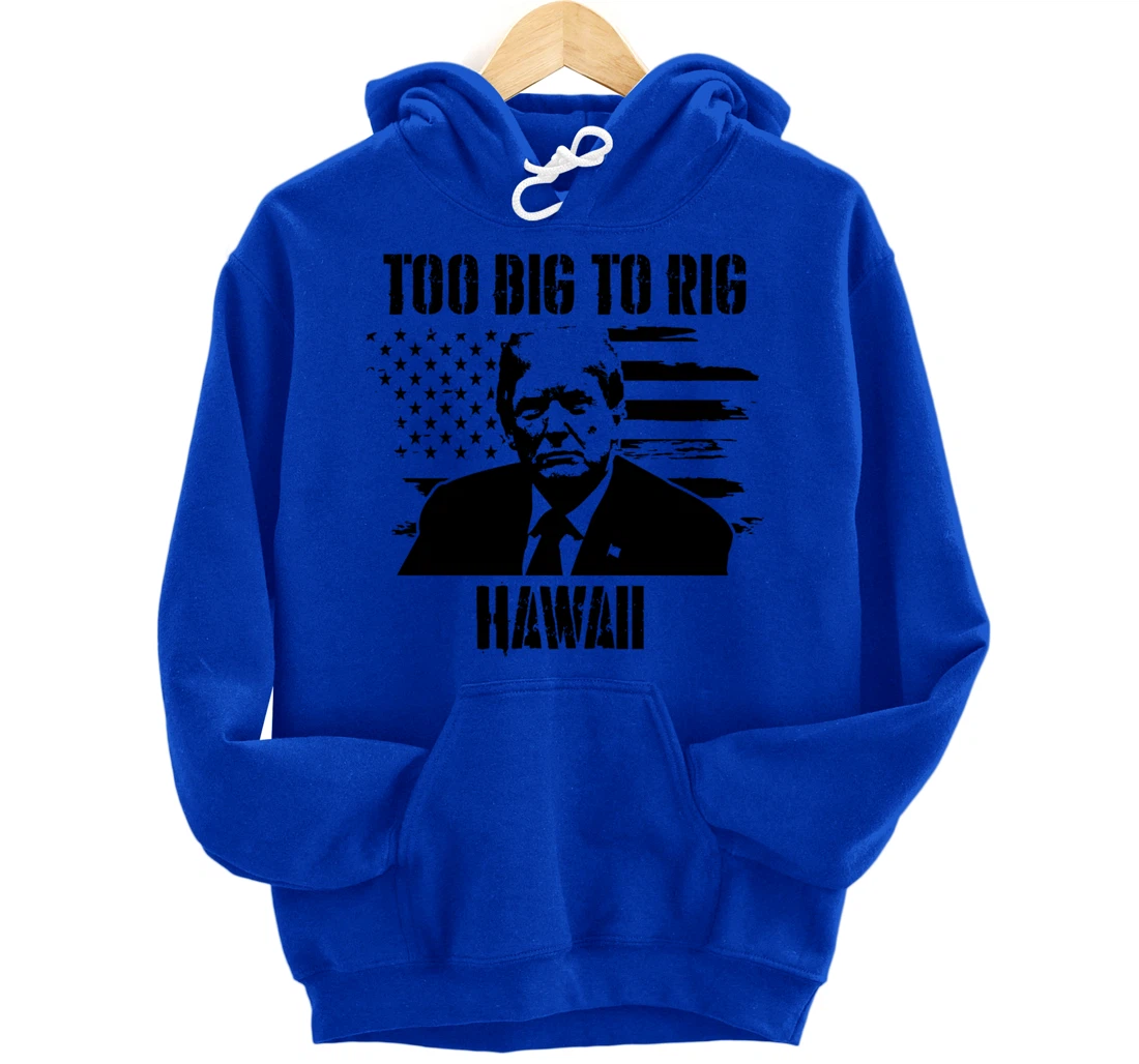 Too Big To Rig Hawaii Trump 2024 Pullover Hoodie