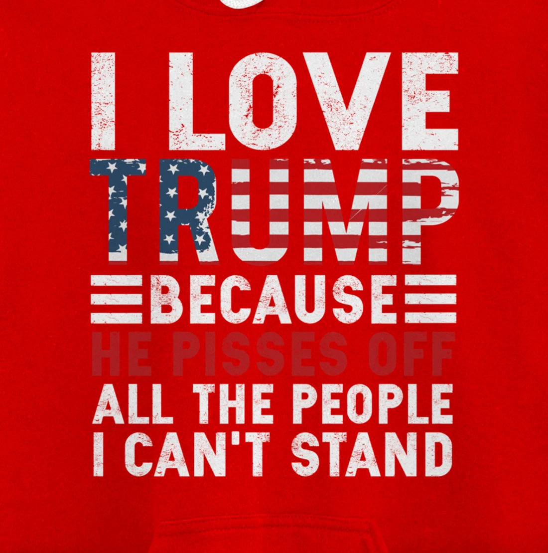 I Love Trump Because He Pisses Off The People I Can't Stand Pullover Hoodie