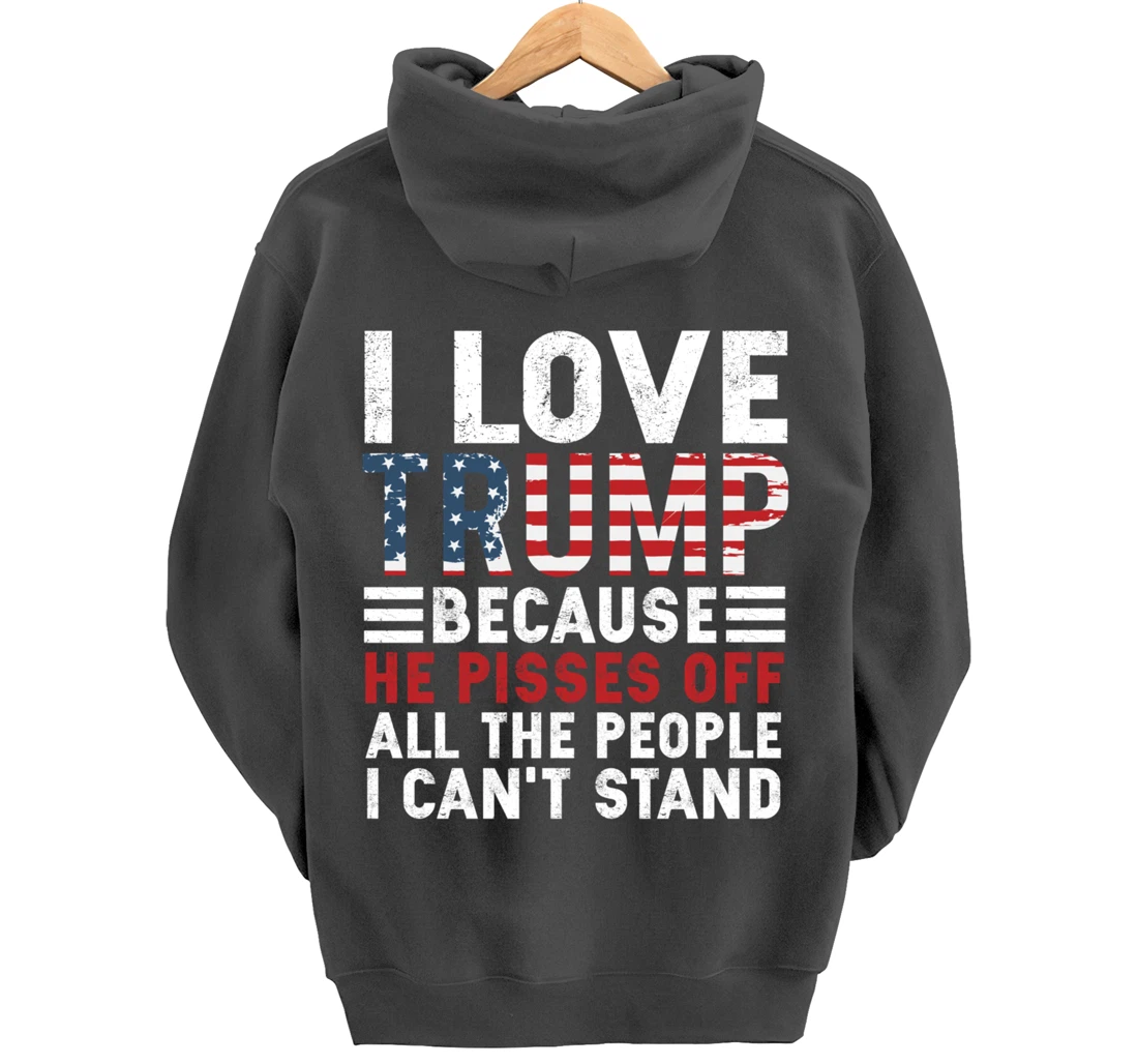 I Love Trump Because He Pisses Off The People I Can't Stand Pullover Hoodie