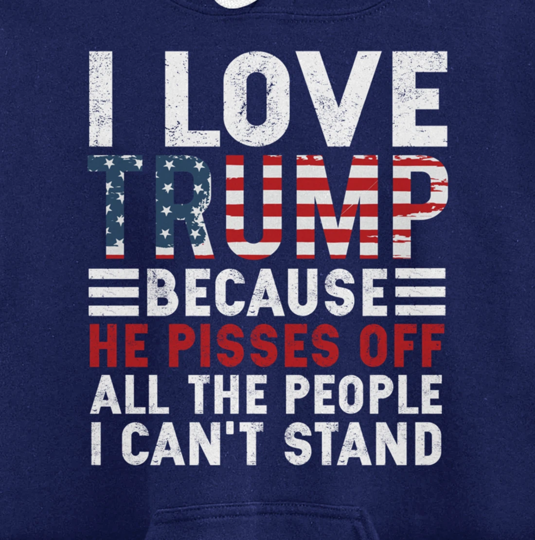 I Love Trump Because He Pisses Off The People I Can't Stand Pullover Hoodie