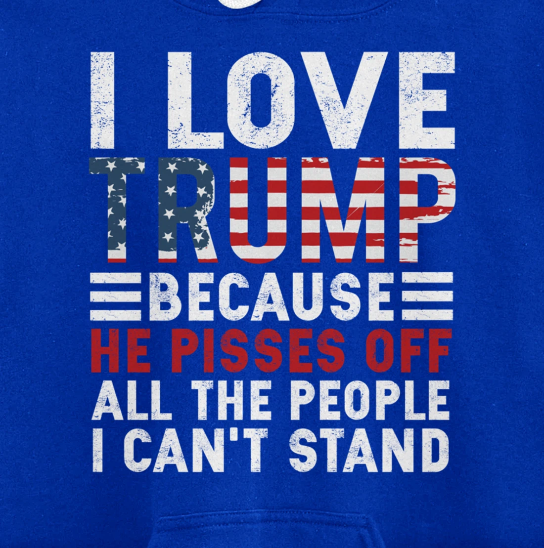 I Love Trump Because He Pisses Off The People I Can't Stand Pullover Hoodie