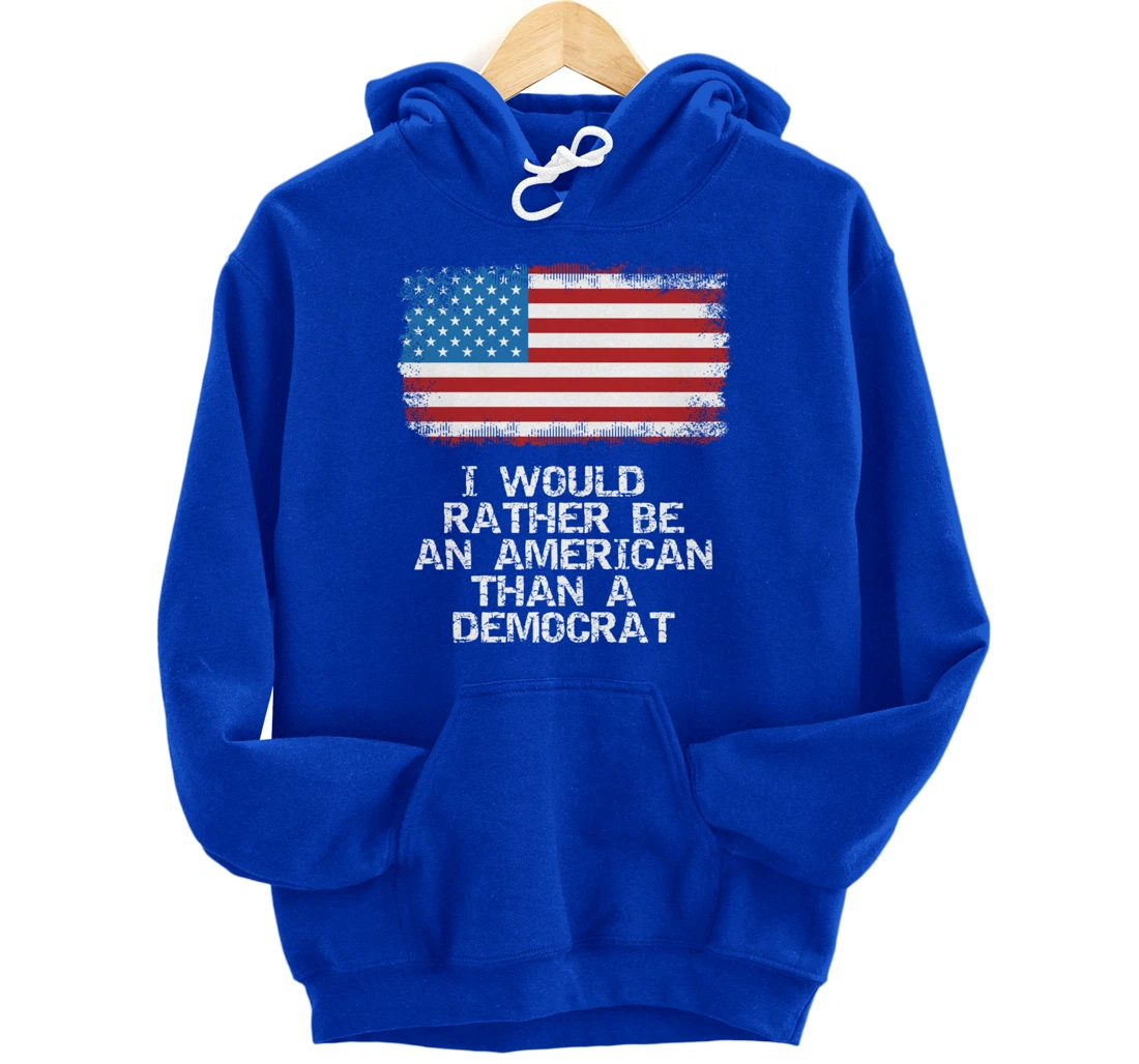I'd Rather Be An American Than A Democrat Anti Liberal Trump Pullover Hoodie