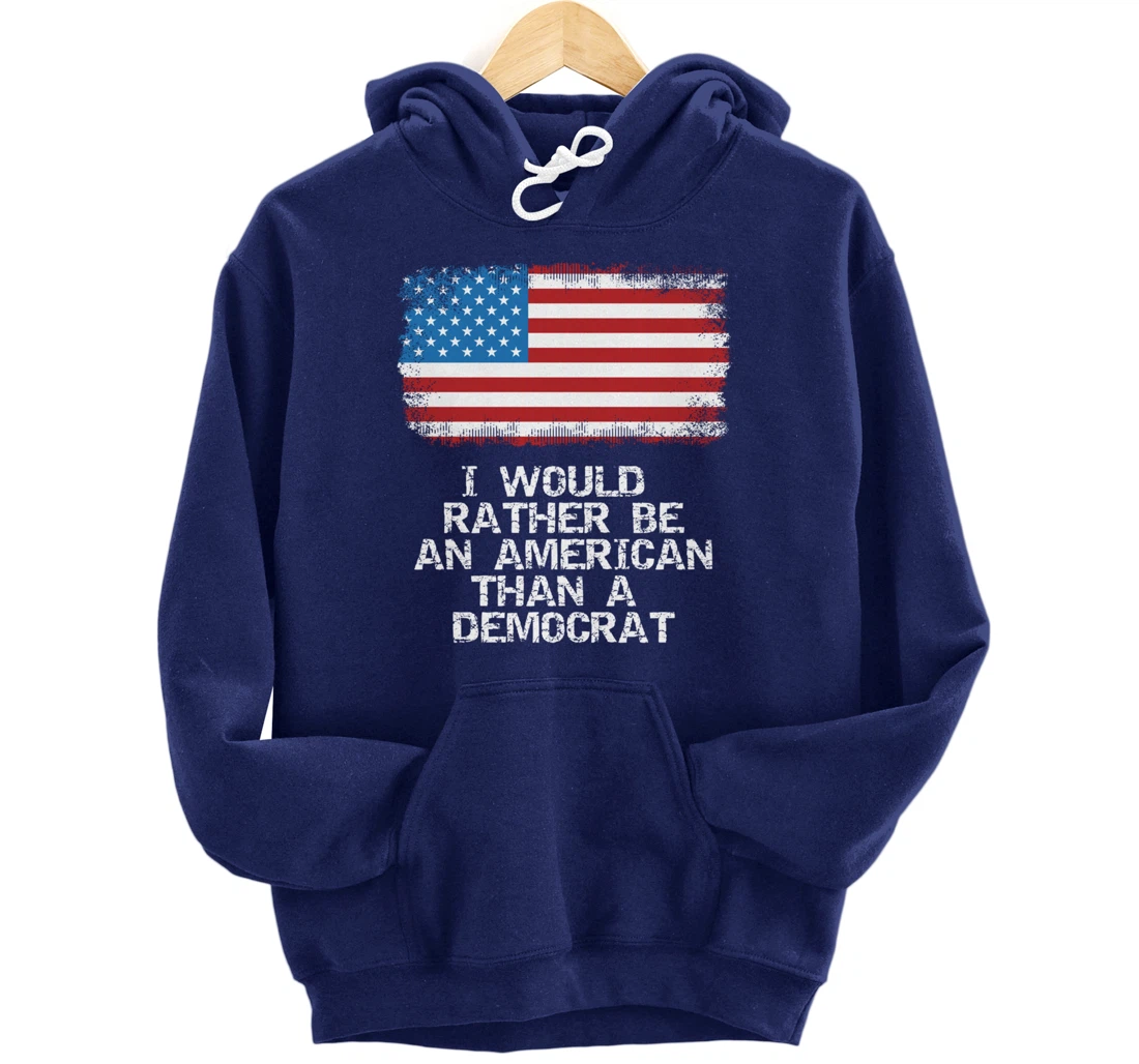 I'd Rather Be An American Than A Democrat Anti Liberal Trump Pullover Hoodie