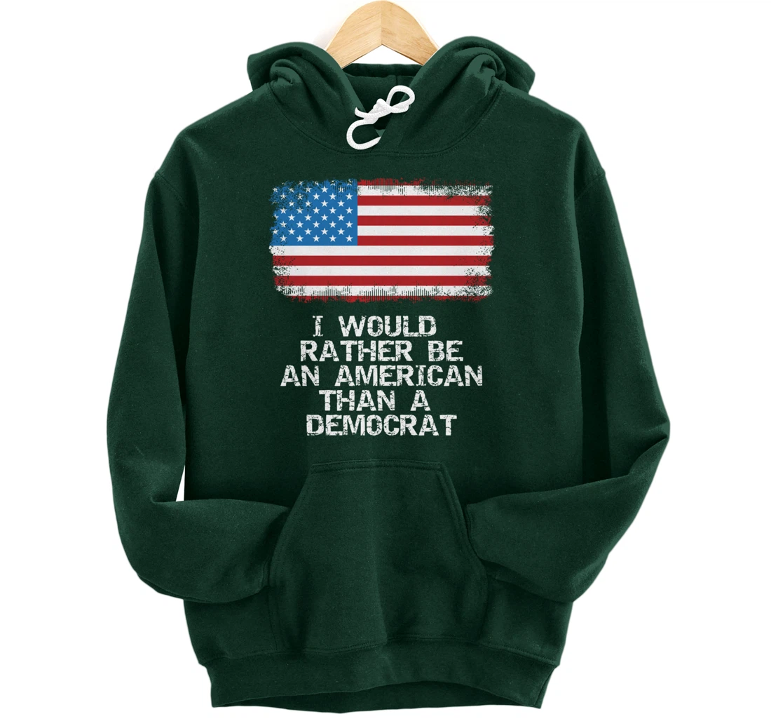 I'd Rather Be An American Than A Democrat Anti Liberal Trump Pullover Hoodie