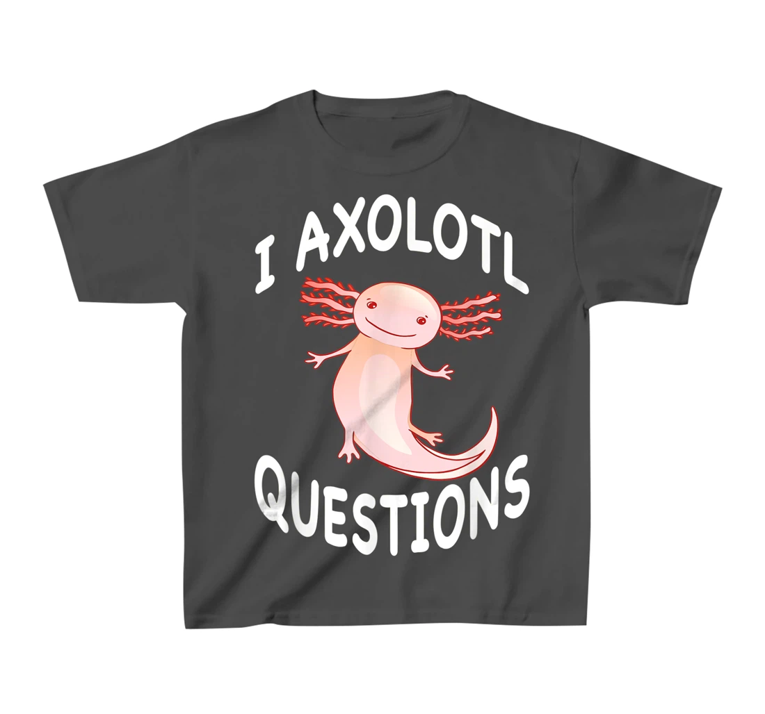 Axolotl. I Axolotl Questions. Funny Cute Axolotl Lizard T-Shirt, Kid T-Shirt and Women T-Shirt