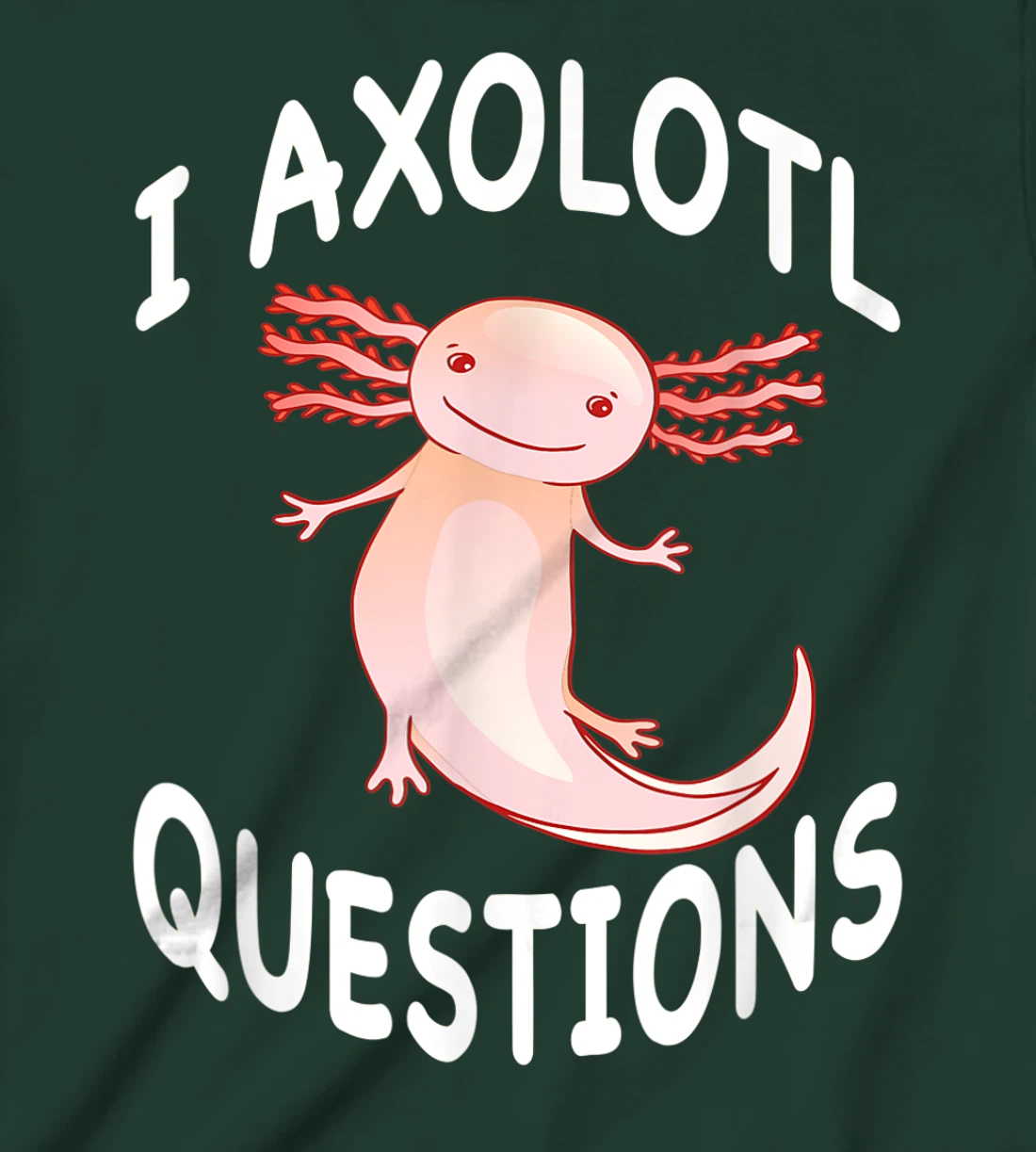 Axolotl. I Axolotl Questions. Funny Cute Axolotl Lizard T-Shirt, Kid T-Shirt and Women T-Shirt