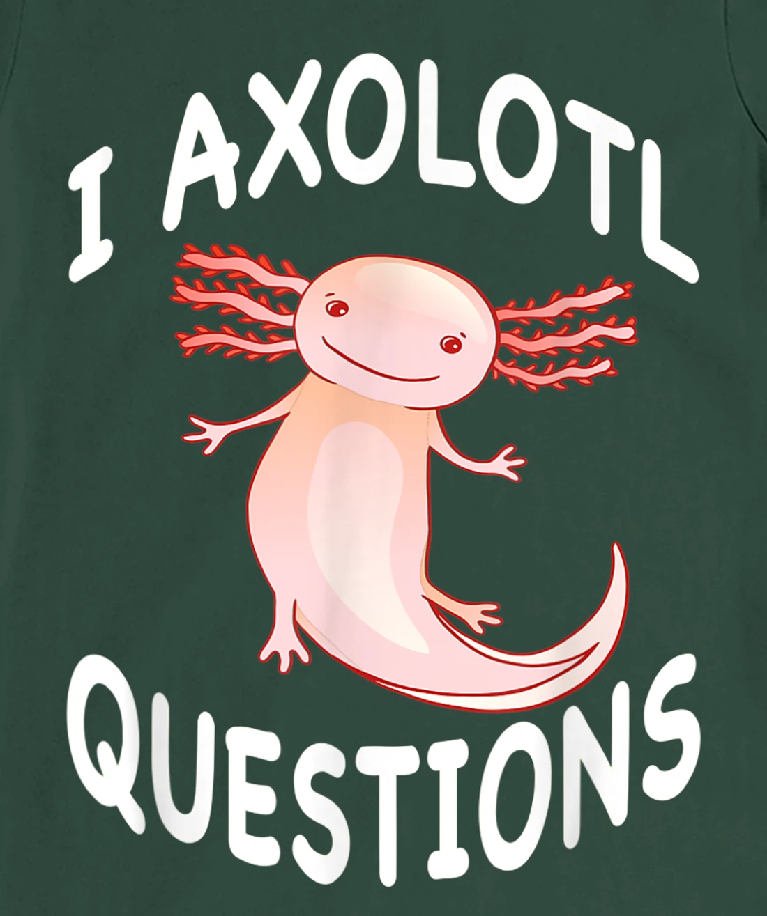 Axolotl. I Axolotl Questions. Funny Cute Axolotl Lizard T-Shirt, Kid T-Shirt and Women T-Shirt