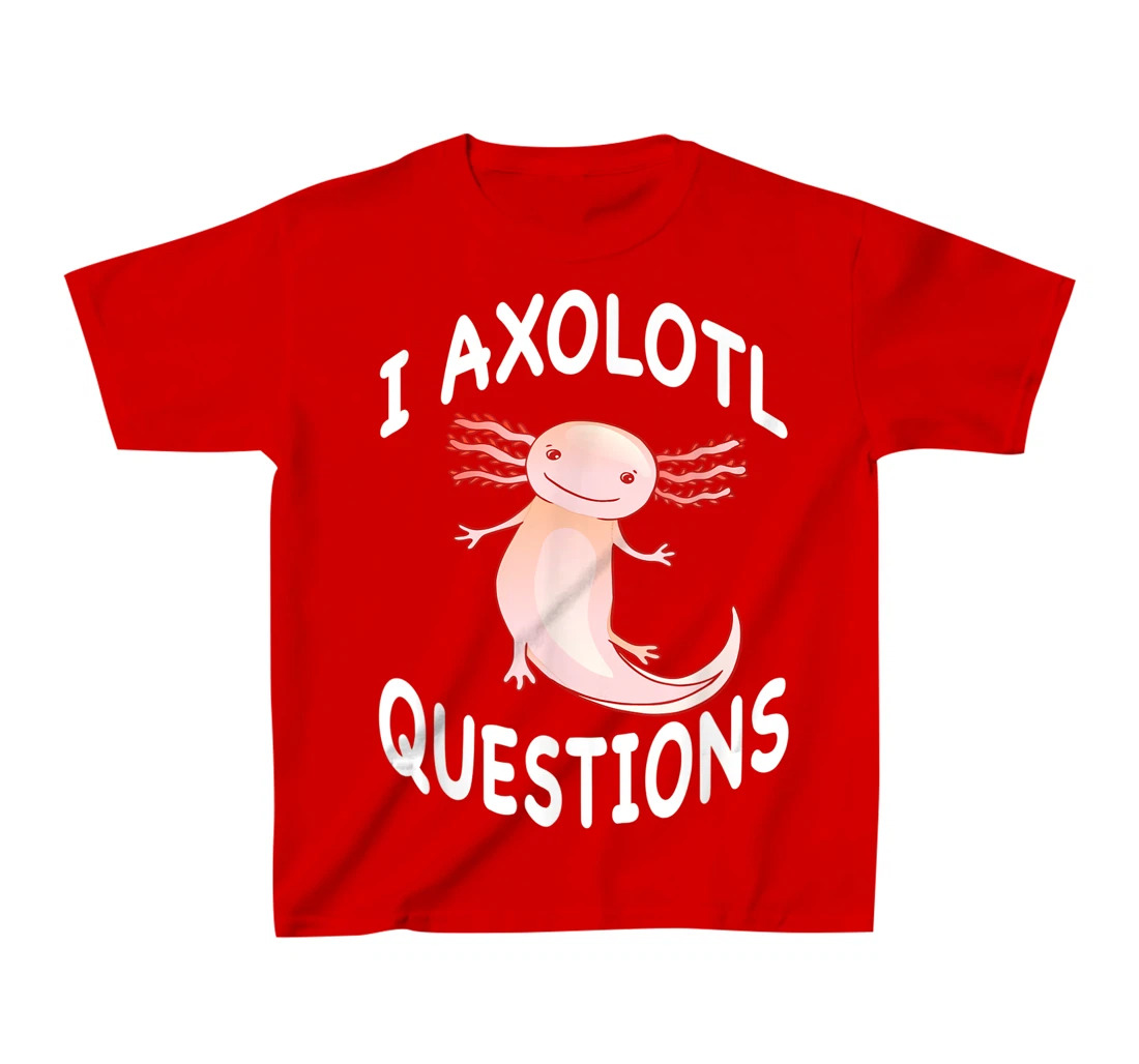 Axolotl. I Axolotl Questions. Funny Cute Axolotl Lizard T-Shirt, Kid T-Shirt and Women T-Shirt
