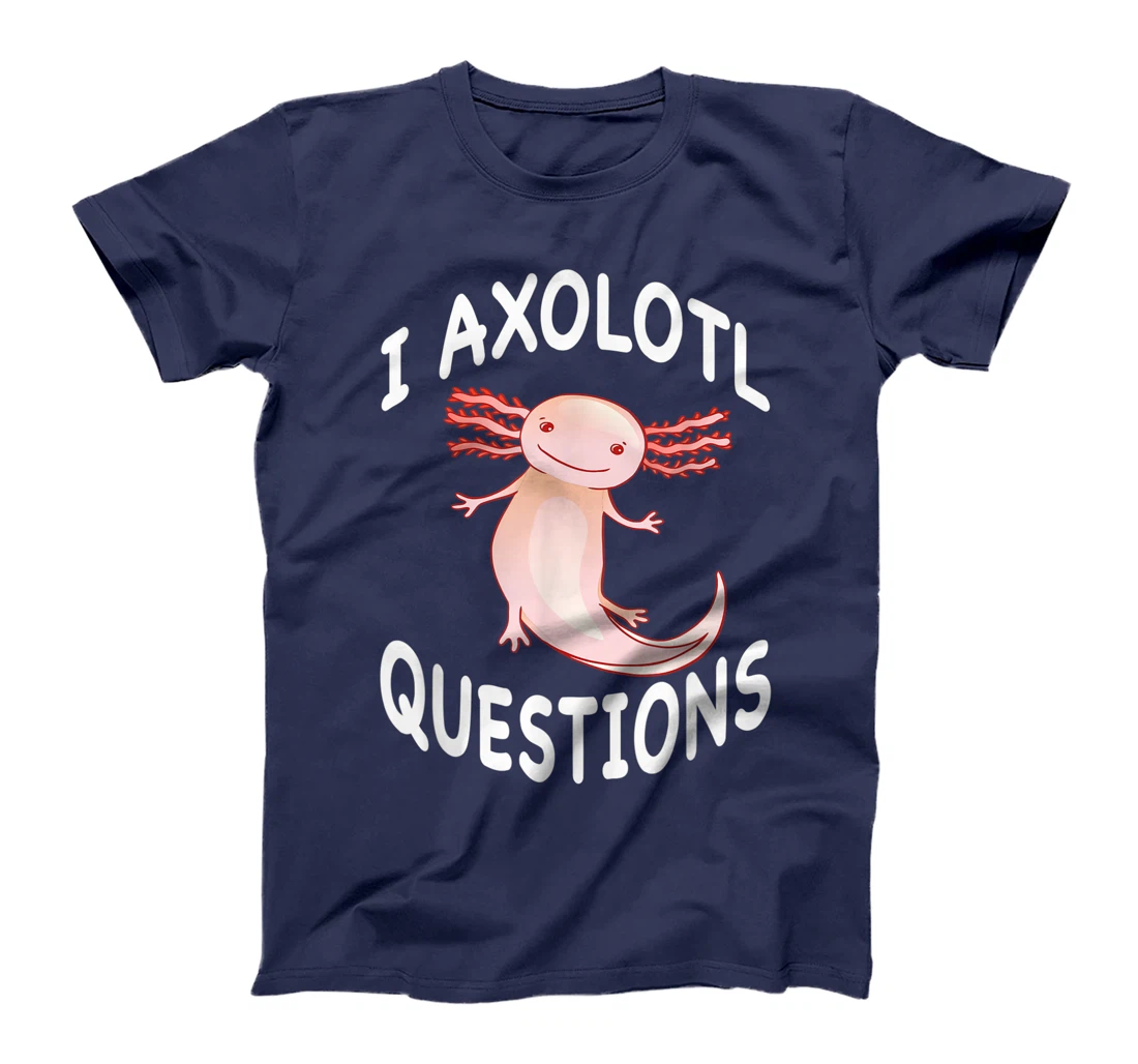 Axolotl. I Axolotl Questions. Funny Cute Axolotl Lizard T-Shirt, Kid T-Shirt and Women T-Shirt