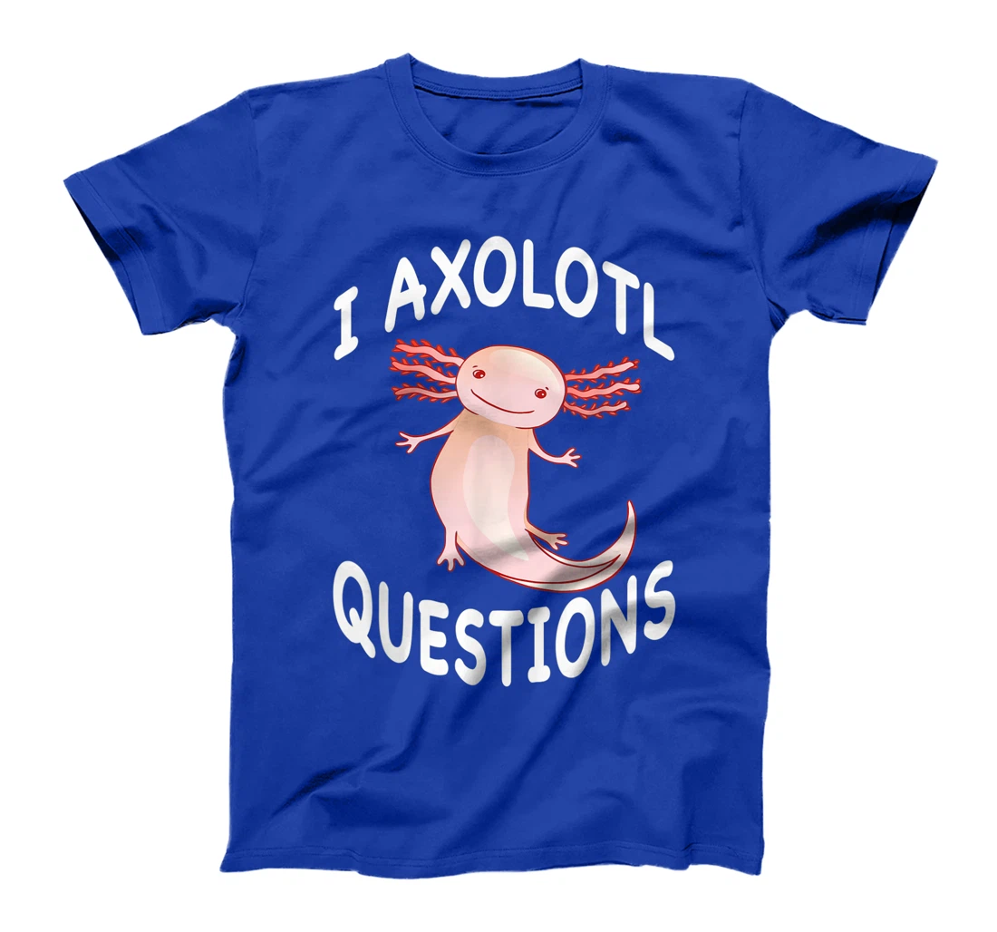 Axolotl. I Axolotl Questions. Funny Cute Axolotl Lizard T-Shirt, Kid T-Shirt and Women T-Shirt