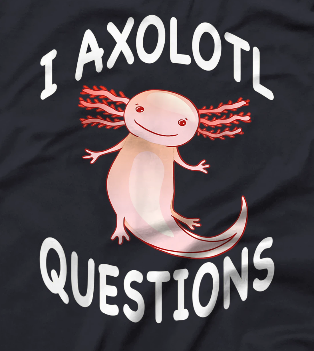 Axolotl. I Axolotl Questions. Funny Cute Axolotl Lizard T-Shirt, Kid T-Shirt and Women T-Shirt