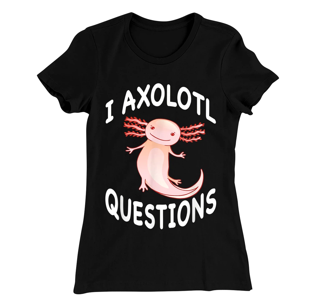 Axolotl. I Axolotl Questions. Funny Cute Axolotl Lizard T-Shirt, Kid T-Shirt and Women T-Shirt